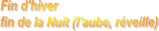 Fin d'hiver
fin de la Nuit (laube, rveille)